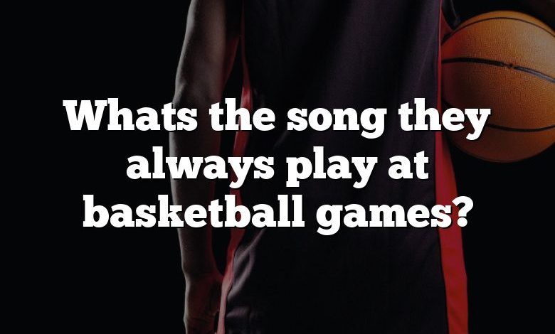 Whats the song they always play at basketball games?