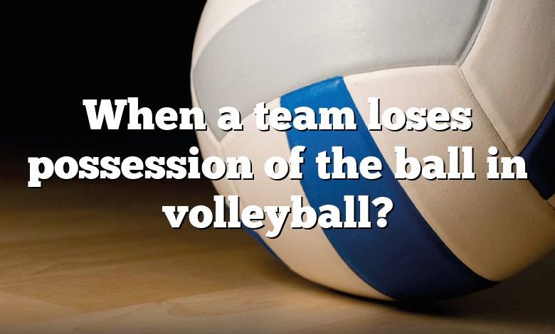 When a team loses possession of the ball in volleyball?