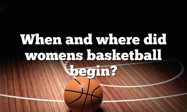 When and where did womens basketball begin?