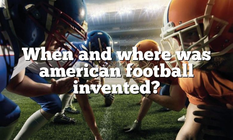 When and where was american football invented?