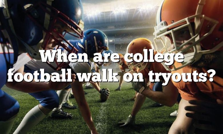 When are college football walk on tryouts?