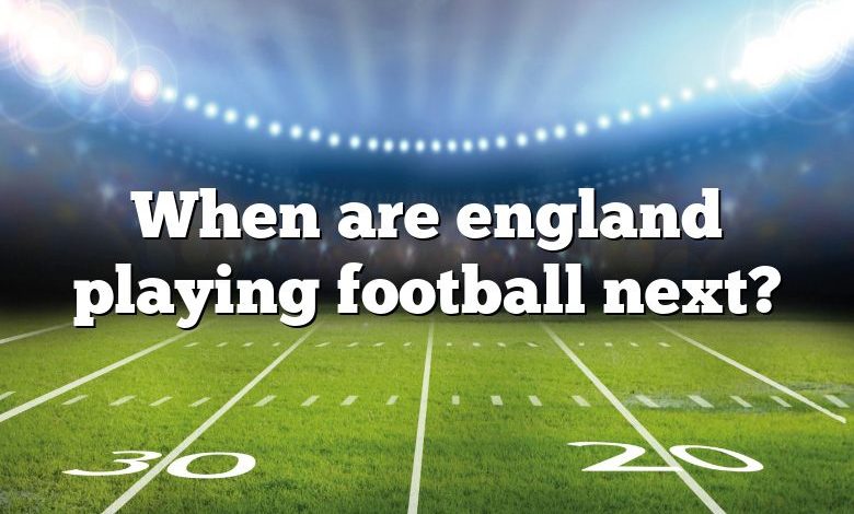 When are england playing football next?