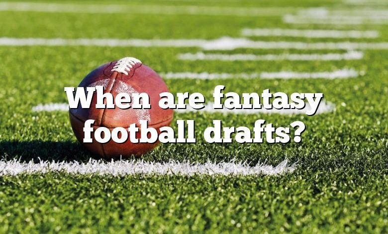 When are fantasy football drafts?