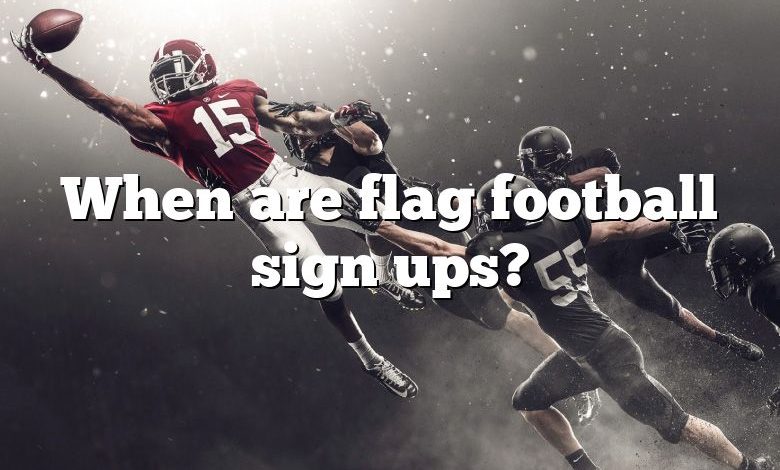 When are flag football sign ups?