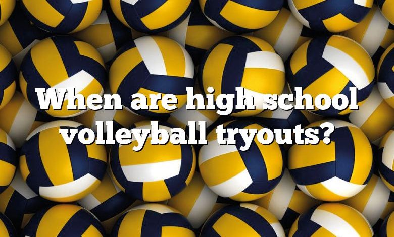 When are high school volleyball tryouts?