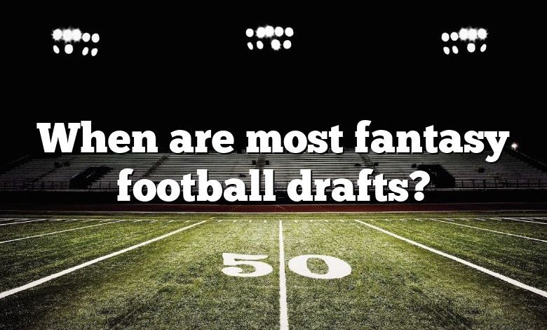 When are most fantasy football drafts?