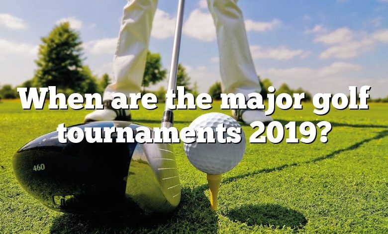 When are the major golf tournaments 2019?