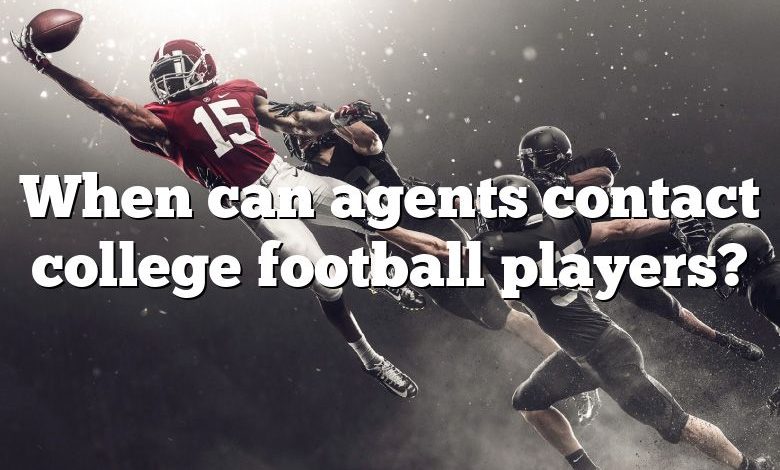 When can agents contact college football players?