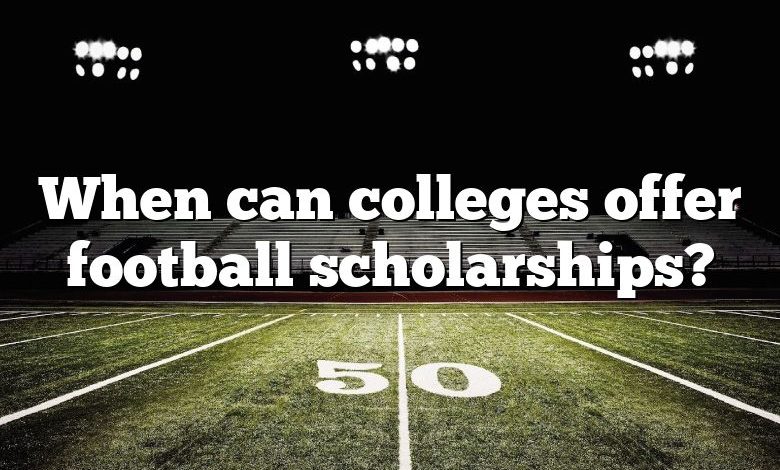 When can colleges offer football scholarships?