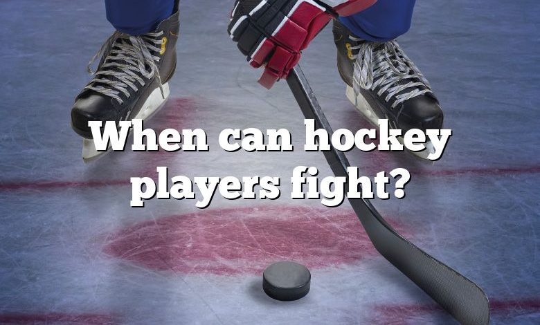 When can hockey players fight?