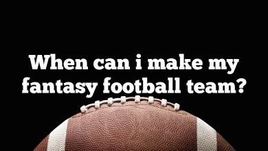 When can i make my fantasy football team?