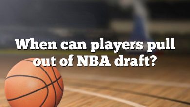When can players pull out of NBA draft?