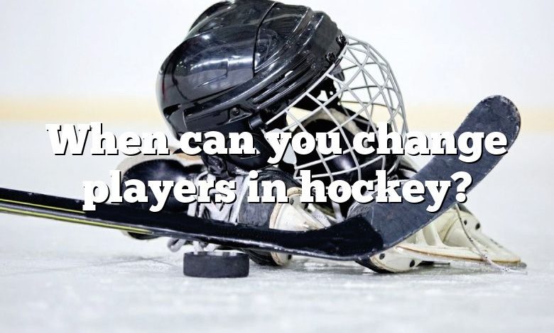 When can you change players in hockey?