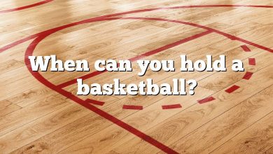 When can you hold a basketball?