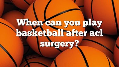 When can you play basketball after acl surgery?