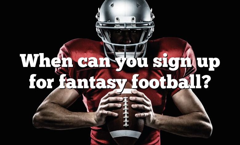 When can you sign up for fantasy football?