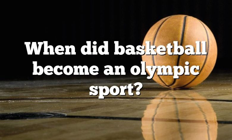 When did basketball become an olympic sport?