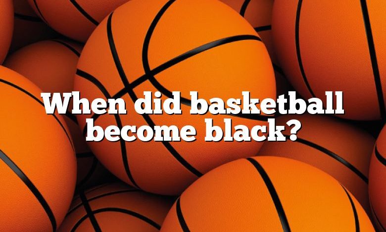 When did basketball become black?