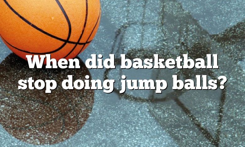 When did basketball stop doing jump balls?