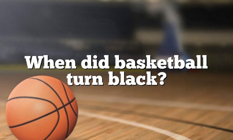 When did basketball turn black?