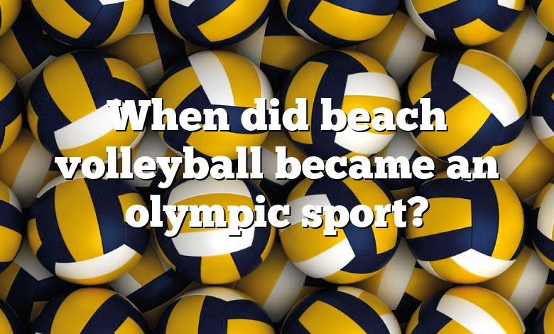 When did beach volleyball became an olympic sport?