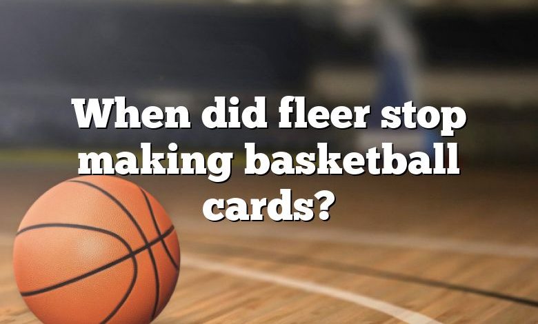 When did fleer stop making basketball cards?