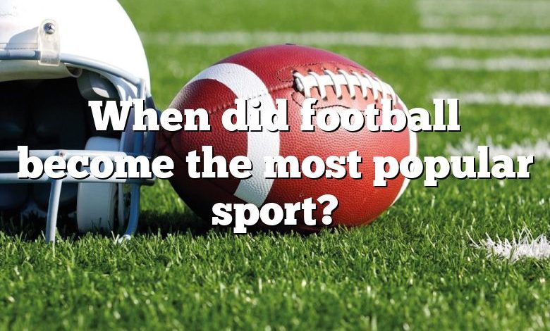 When did football become the most popular sport?