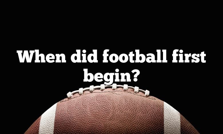 When did football first begin?