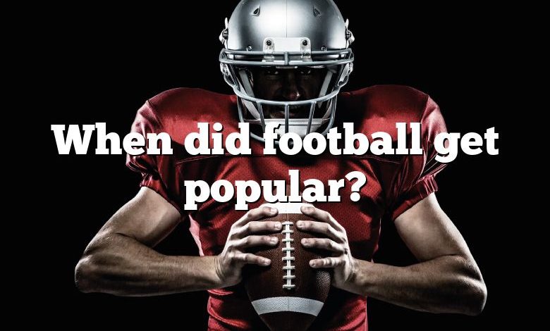 When did football get popular?