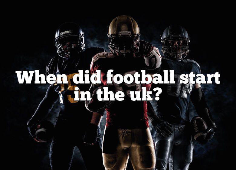 when-did-football-start-in-the-uk-dna-of-sports