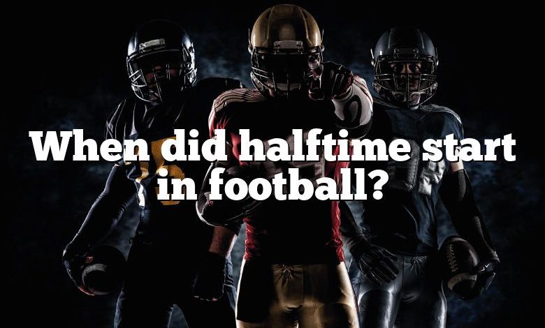 When did halftime start in football?