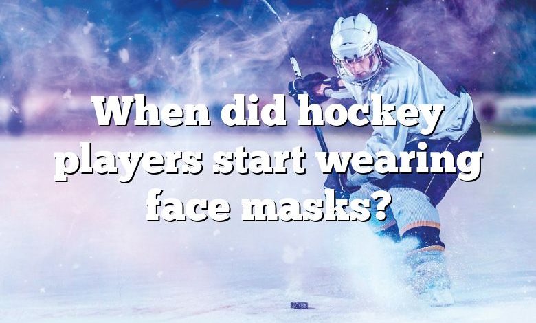 When did hockey players start wearing face masks?