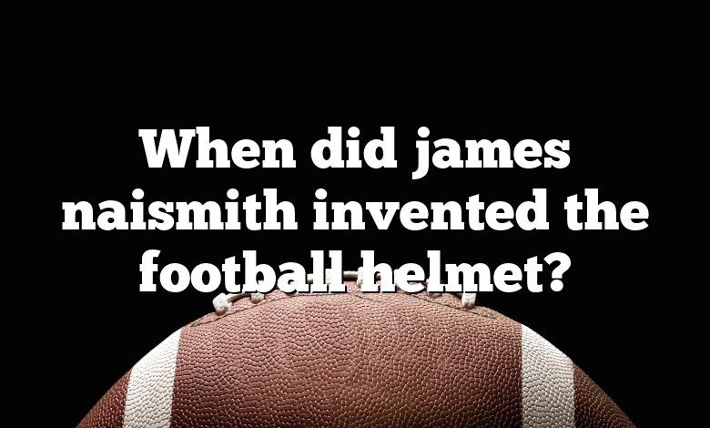 When did james naismith invented the football helmet?