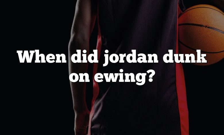 When did jordan dunk on ewing?