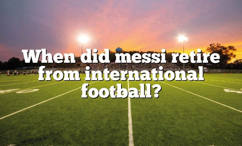 When did messi retire from international football?