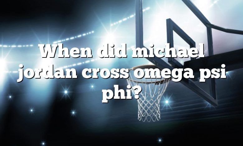 When did michael jordan cross omega psi phi?