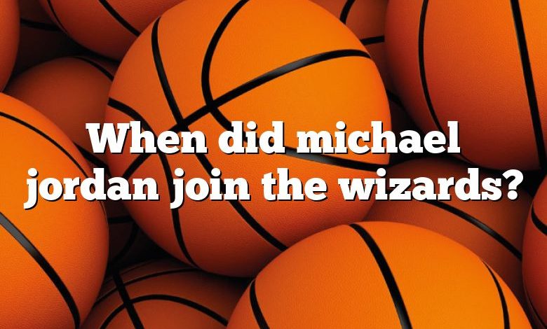 When did michael jordan join the wizards?