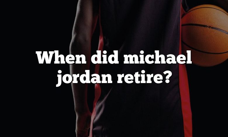 When did michael jordan retire?