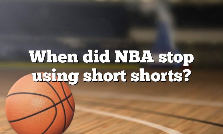 When did NBA stop using short shorts?