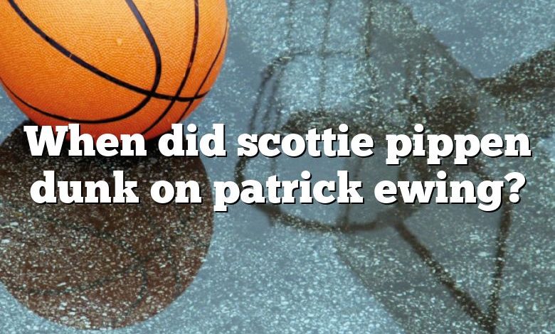 When did scottie pippen dunk on patrick ewing?