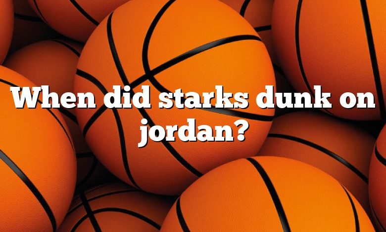 When did starks dunk on jordan?