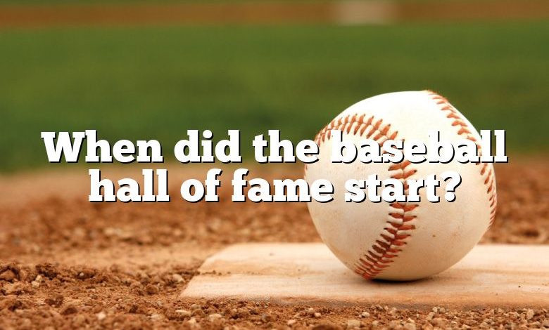 When did the baseball hall of fame start?