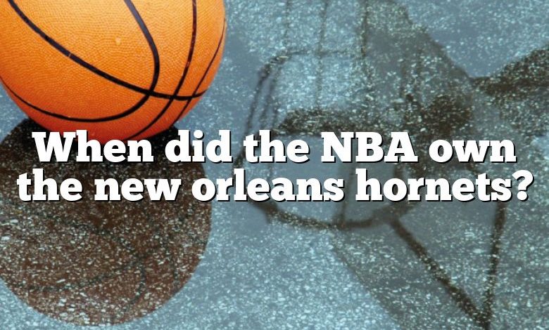 When did the NBA own the new orleans hornets?