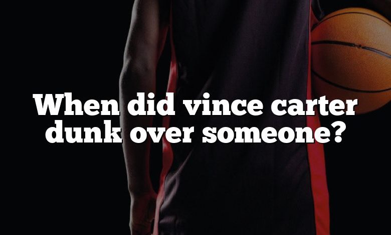 When did vince carter dunk over someone?