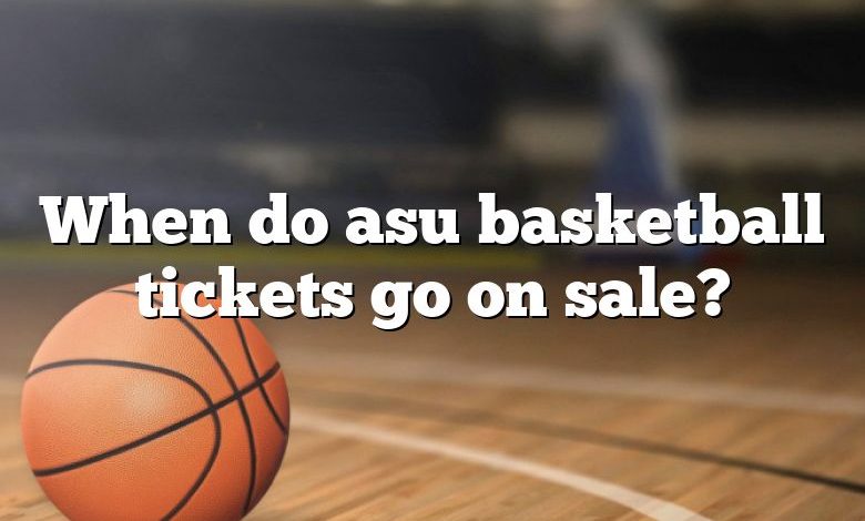 When do asu basketball tickets go on sale?