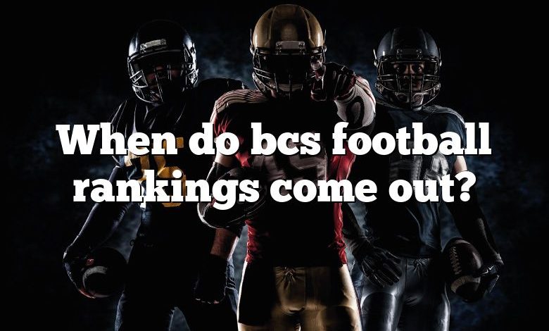 When do bcs football rankings come out?