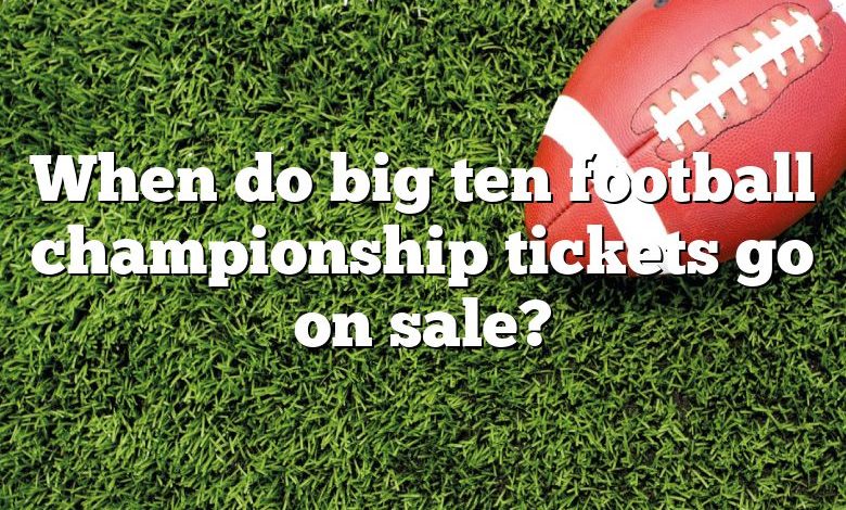 When do big ten football championship tickets go on sale?