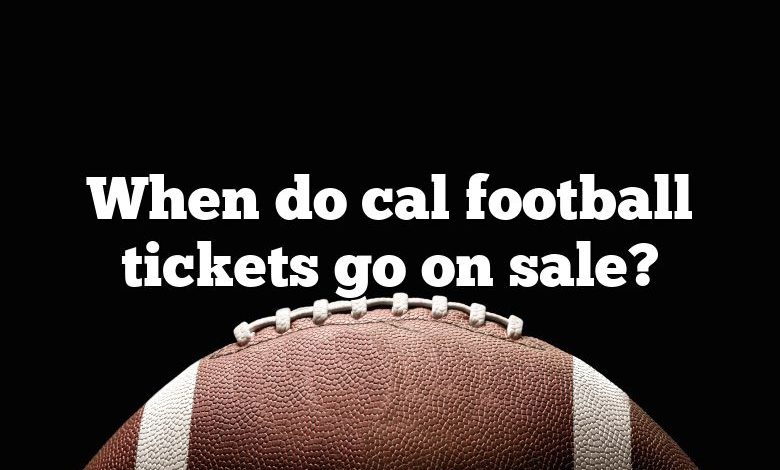 When do cal football tickets go on sale?