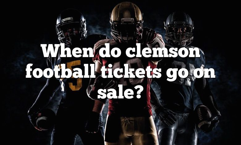 When do clemson football tickets go on sale?