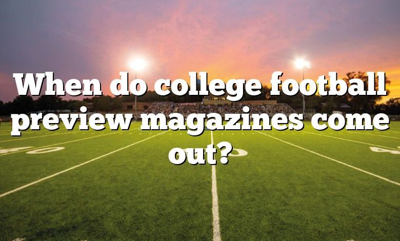 When do college football preview magazines come out?